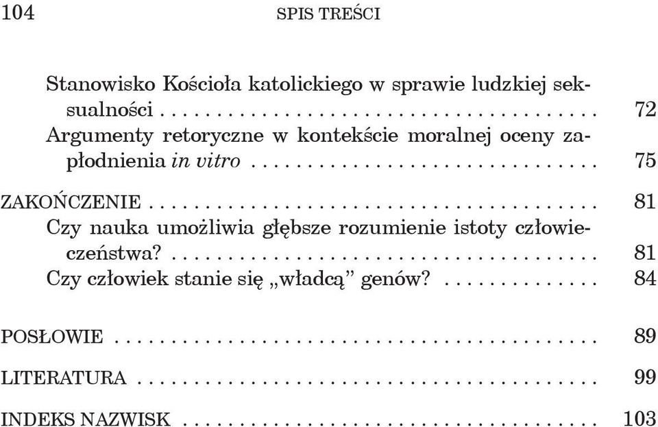 ....................................... 81 Czy nauka umożliwia głębsze rozumienie istoty człowieczeństwa?...................................... 81 Czy człowiek stanie się władcą genów?