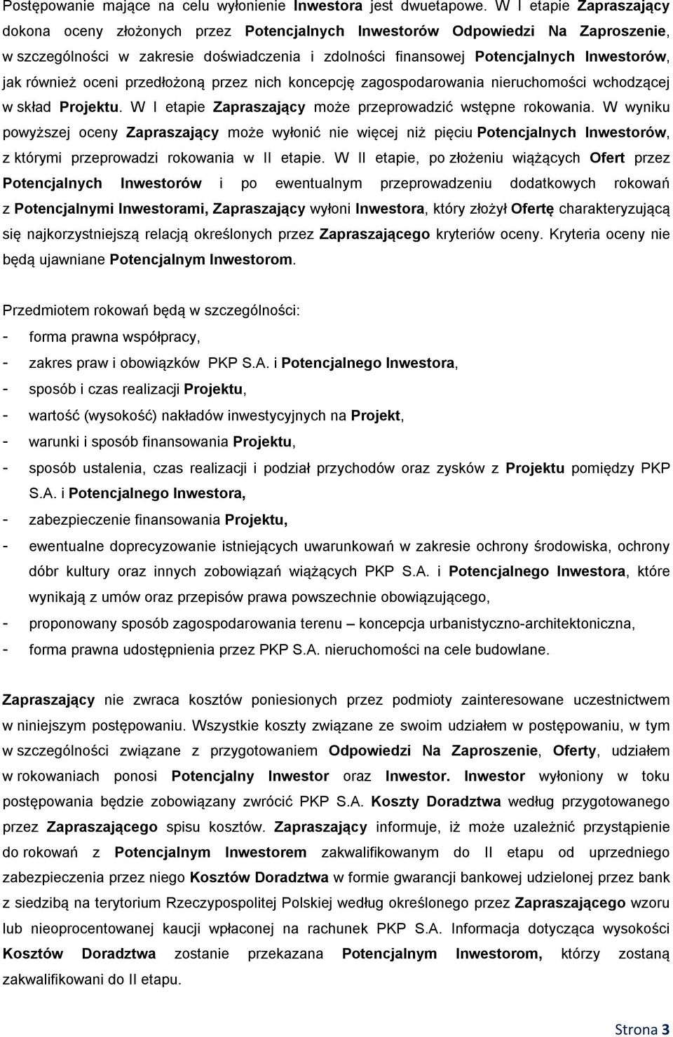 również oceni przedłożoną przez nich koncepcję zagospodarowania nieruchomości wchodzącej w skład Projektu. W I etapie Zapraszający może przeprowadzić wstępne rokowania.
