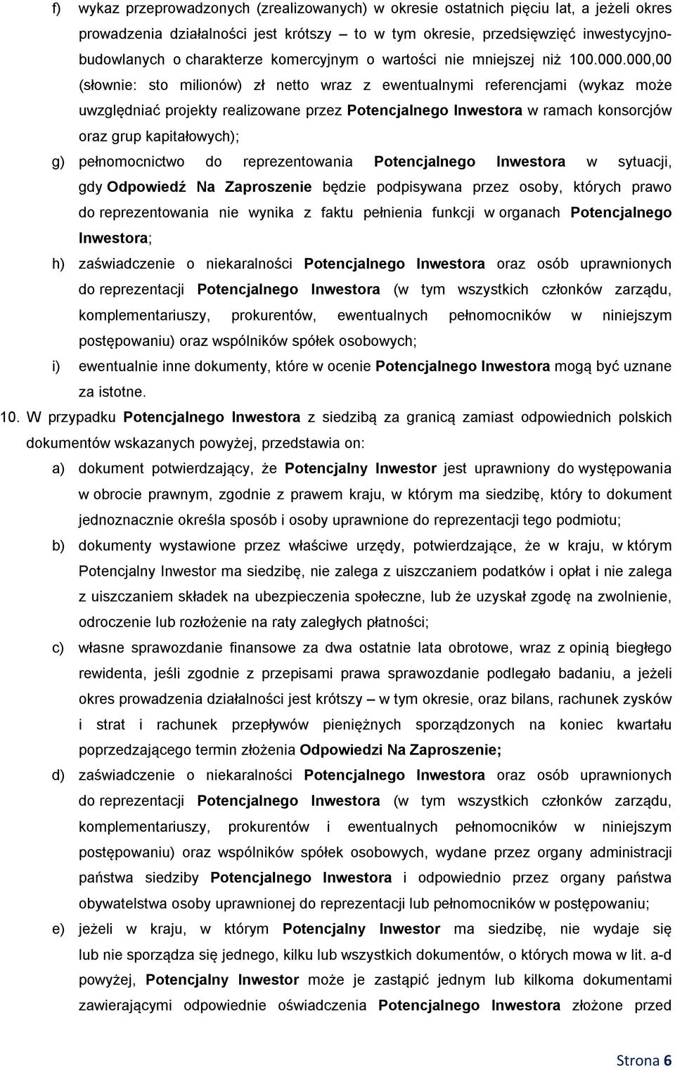 000,00 (słownie: sto milionów) zł netto wraz z ewentualnymi referencjami (wykaz może uwzględniać projekty realizowane przez Potencjalnego Inwestora w ramach konsorcjów oraz grup kapitałowych); g)