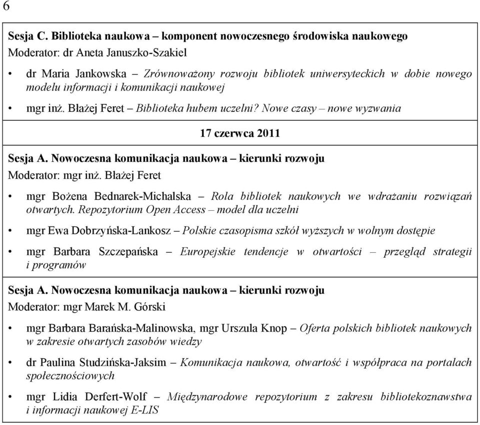 i komunikacji naukowej mgr inż. Błażej Feret Biblioteka hubem uczelni? Nowe czasy nowe wyzwania 17 czerwca 2011 Sesja A. Nowoczesna komunikacja naukowa kierunki rozwoju Moderator: mgr inż.
