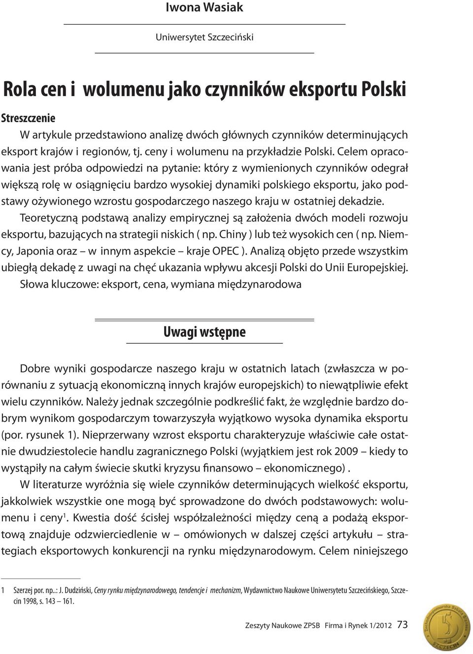 Celem opracowania jest próba odpowiedzi na pytanie: który z wymienionych czynników odegrał większą rolę w osiągnięciu bardzo wysokiej dynamiki polskiego eksportu, jako podstawy ożywionego wzrostu