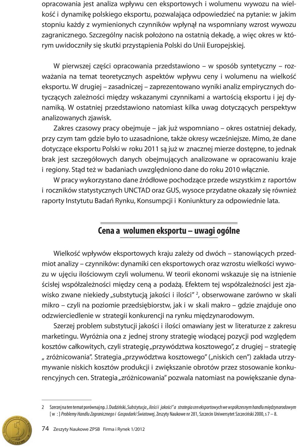 W pierwszej części opracowania przedstawiono w sposób syntetyczny rozważania na temat teoretycznych aspektów wpływu ceny i wolumenu na wielkość eksportu.