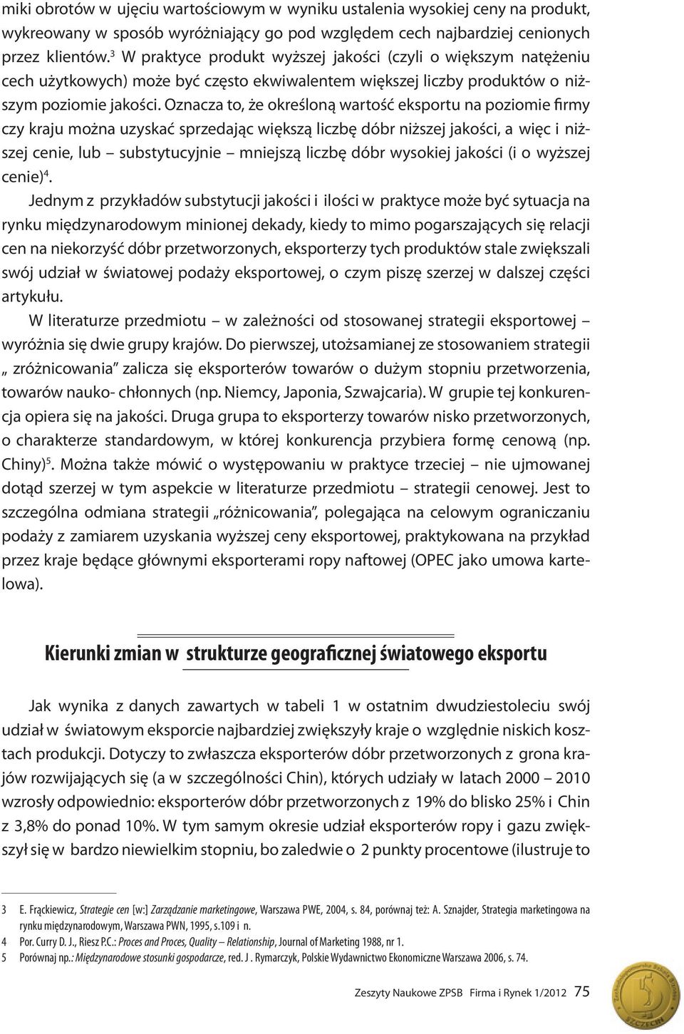 Oznacza to, że określoną wartość eksportu na poziomie firmy czy kraju można uzyskać sprzedając większą liczbę dóbr niższej jakości, a więc i niższej cenie, lub substytucyjnie mniejszą liczbę dóbr