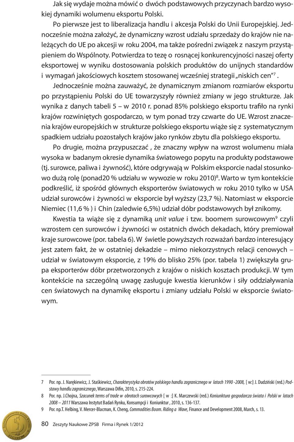 Potwierdza to tezę o rosnącej konkurencyjności naszej oferty eksportowej w wyniku dostosowania polskich produktów do unijnych standardów i wymagań jakościowych kosztem stosowanej wcześniej strategii