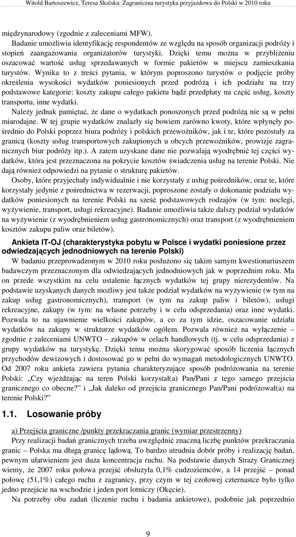 Wynika to z treści pytania, w którym poproszono turystów o podjęcie próby określenia wysokości wydatków poniesionych przed podróżą i ich podziału na trzy podstawowe kategorie: koszty zakupu całego