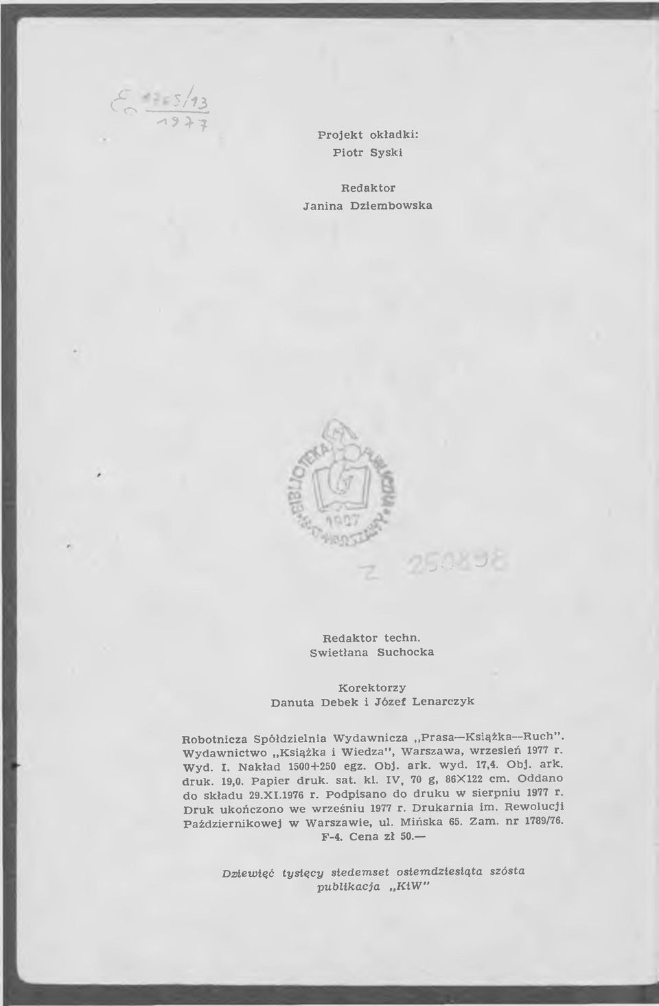 W ydaw nictw o K siążka i W iedza, W arszawa, w rzesień 1977 r. W yd. I. Nakład 1500+250 egz. Obj. ark. w yd. 17,4. Obj. ark. druk. 19,0. Papier druk. sat. kl. IV, 70 g, 86X122 cm.