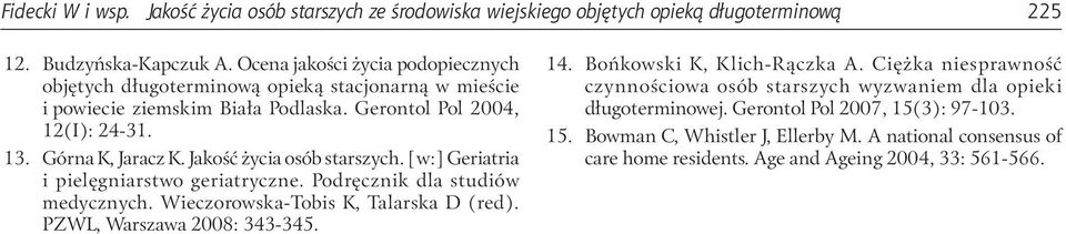 Jakość życia osób starszych. [w:] Geriatria i pielęgniarstwo geriatryczne. Podręcznik dla studiów medycznych. Wieczorowska-Tobis K, Talarska D (red). PZWL, Warszawa 2008: 343-345. 14.