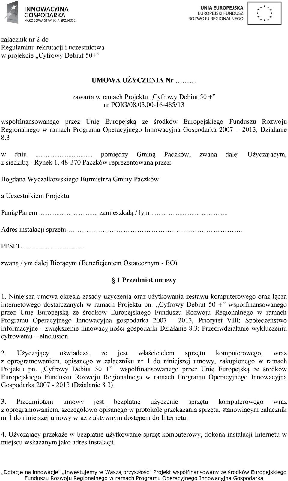 .. pomiędzy Gminą Paczków, zwaną dalej Użyczającym, z siedzibą - Rynek 1, 48-370 Paczków reprezentowaną przez: Bogdana Wyczałkowskiego Burmistrza Gminy Paczków a Uczestnikiem Projektu Panią/Panem.