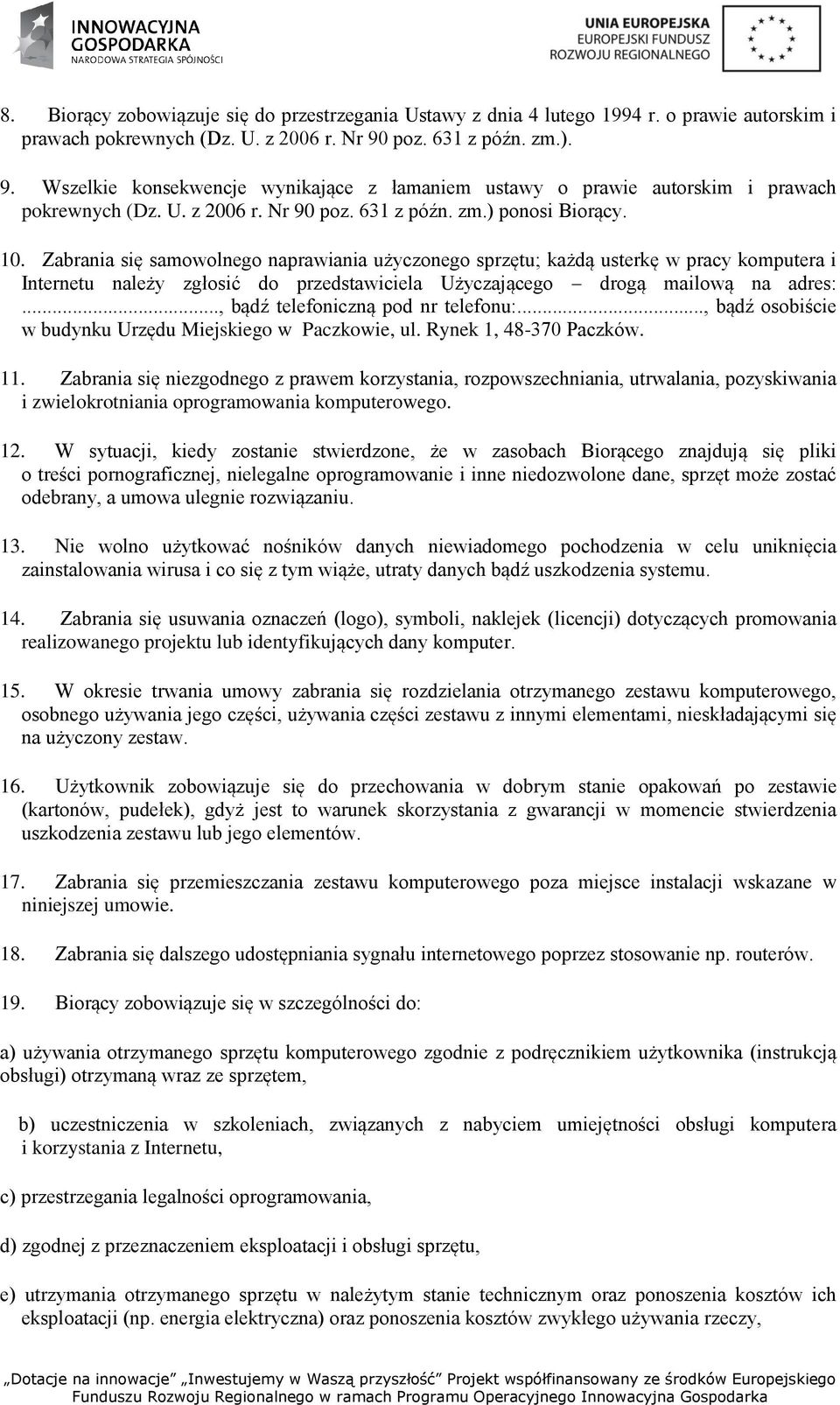 Zabrania się samowolnego naprawiania użyczonego sprzętu; każdą usterkę w pracy komputera i Internetu należy zgłosić do przedstawiciela Użyczającego drogą mailową na adres:.