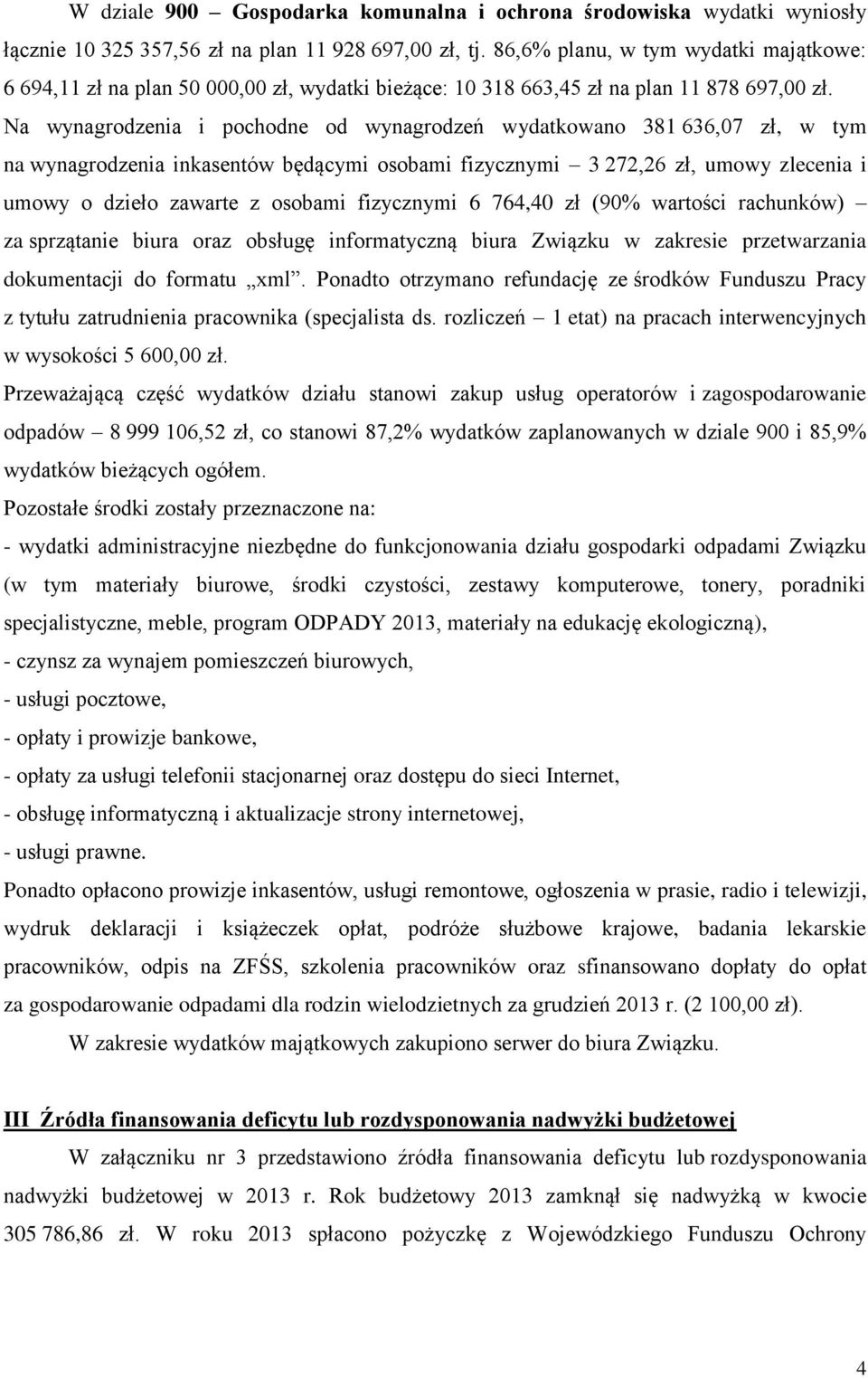 Na wynagrodzenia i pochodne od wynagrodzeń wydatkowano 381 636,07 zł, w tym na wynagrodzenia inkasentów będącymi osobami fizycznymi 3 272,26 zł, umowy zlecenia i umowy o dzieło zawarte z osobami