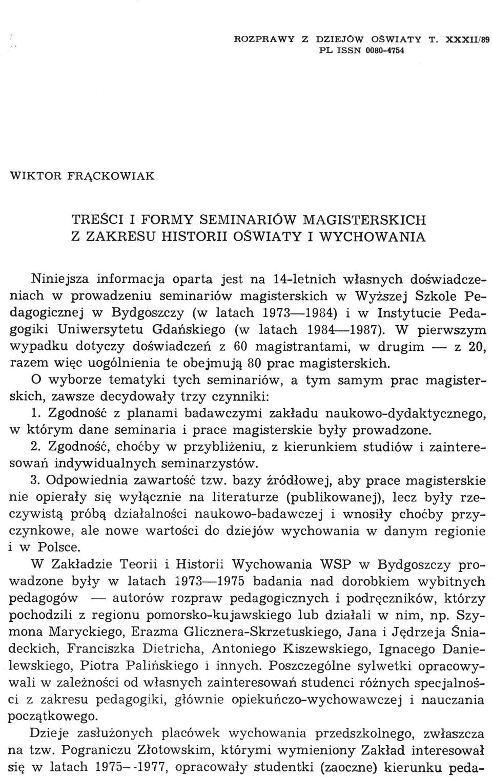 prowadzeniu seminariów magisterskich w Wyższej Szkole Pedagogicznej w Bydgoszczy (w latach 1973 1984) i w Instytucie Pedagogiki Uniwersytetu Gdańskiego (w latach 1984 1987).