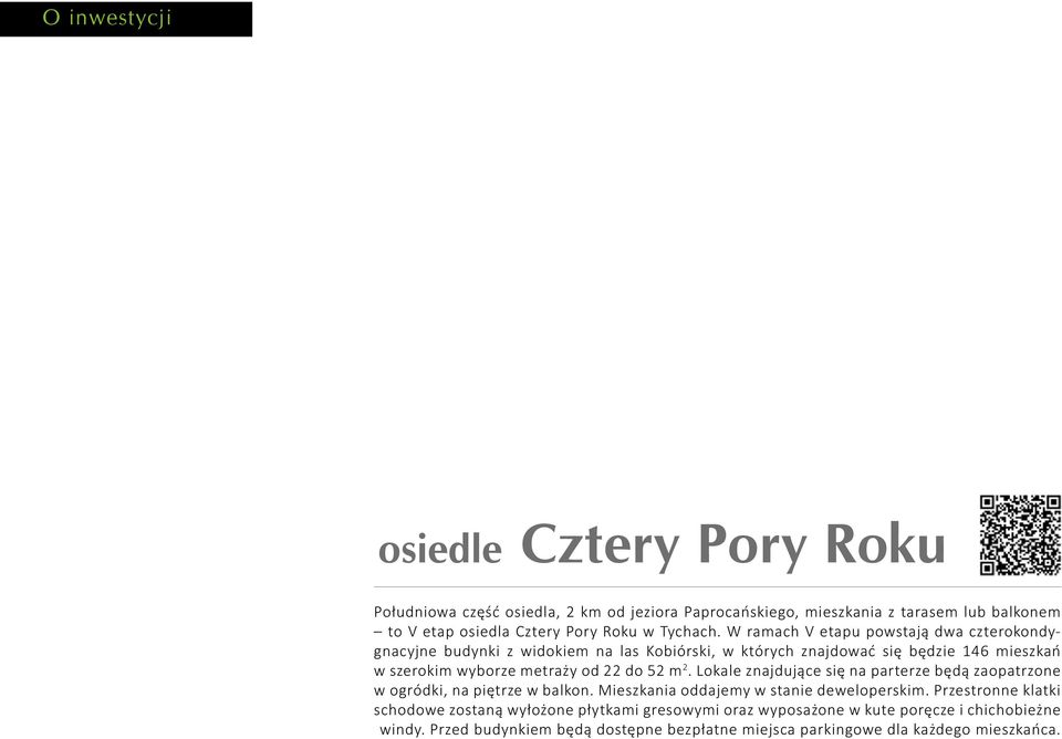 W ramach V etapu powstają dwa czterokondygnacyjne budynki z widokiem na las Kobiórski, w których znajdować się będzie 146 mieszkań w szerokim wyborze metraży od 22 do 52