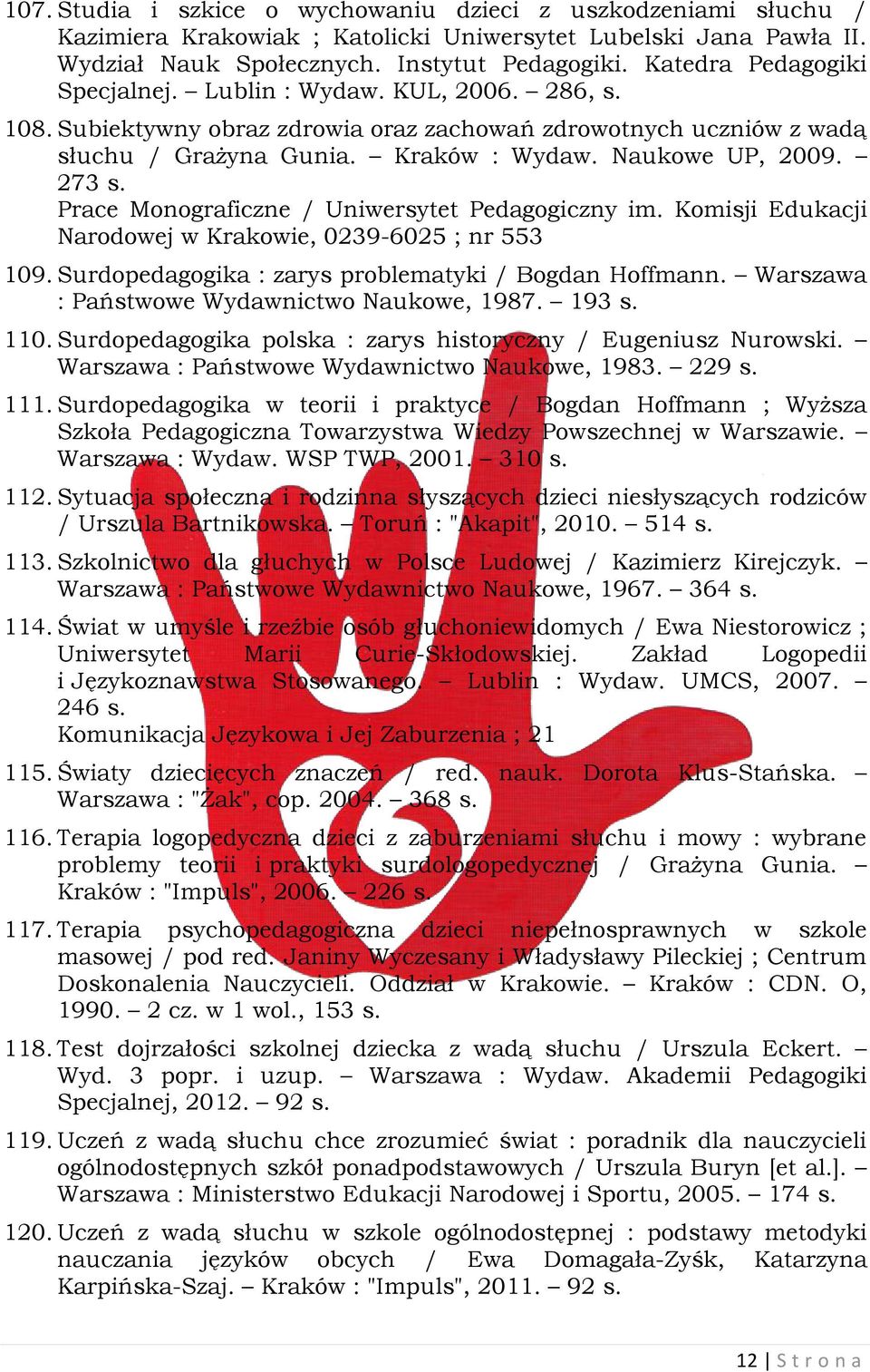 273 s. Prace Monograficzne / Uniwersytet Pedagogiczny im. Komisji Edukacji Narodowej w Krakowie, 0239-6025 ; nr 553 109. Surdopedagogika : zarys problematyki / Bogdan Hoffmann.