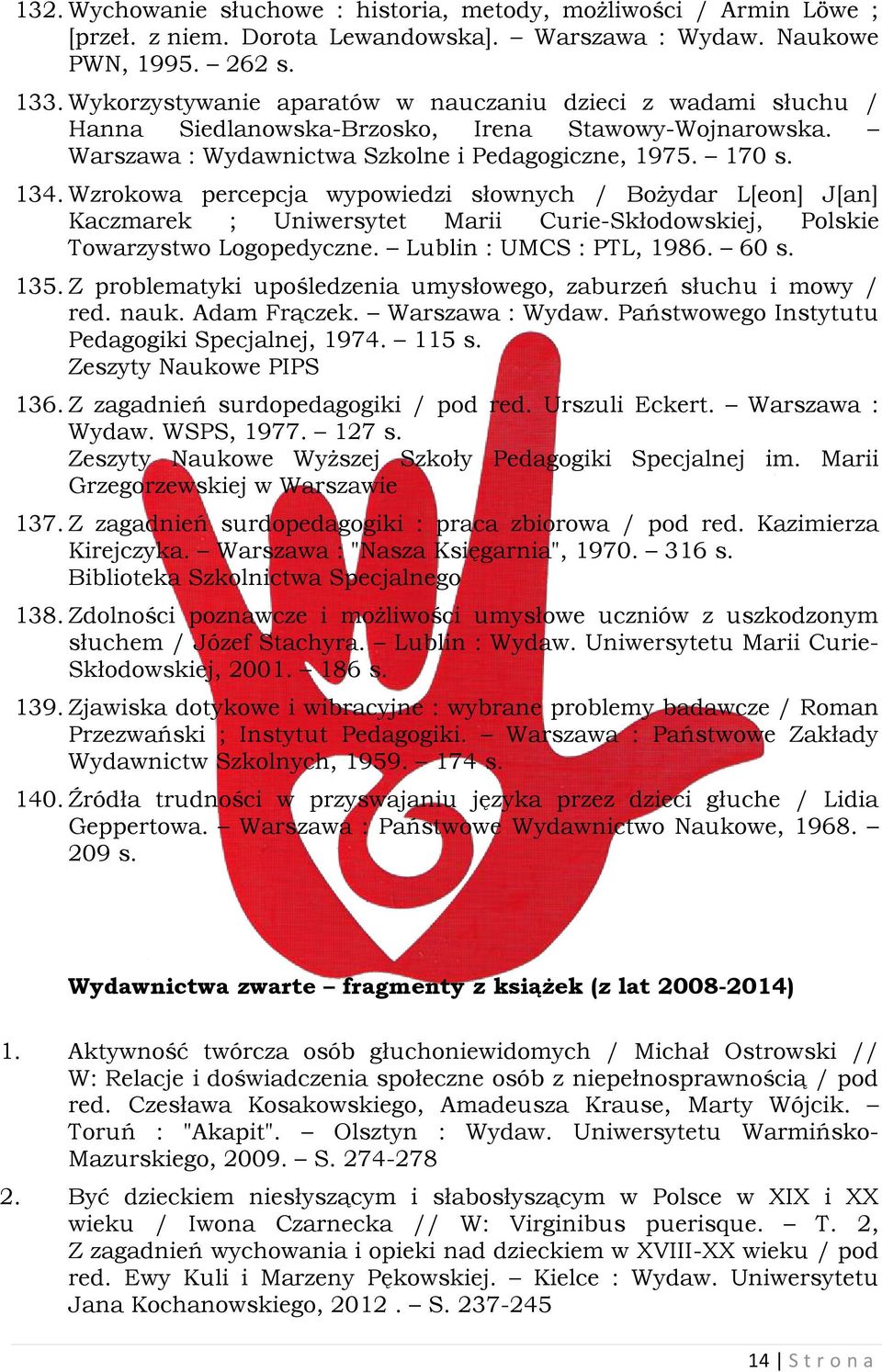 Wzrokowa percepcja wypowiedzi słownych / Bożydar L[eon] J[an] Kaczmarek ; Uniwersytet Marii Curie-Skłodowskiej, Polskie Towarzystwo Logopedyczne. Lublin : UMCS : PTL, 1986. 60 s. 135.