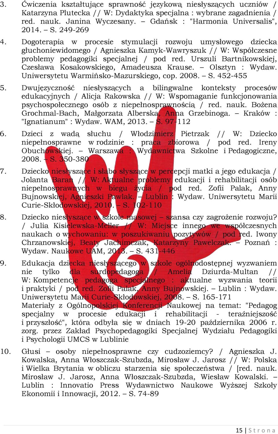 Dogoterapia w procesie stymulacji rozwoju umysłowego dziecka głuchoniewidomego / Agnieszka Kamyk-Wawryszuk // W: Współczesne problemy pedagogiki specjalnej / pod red.