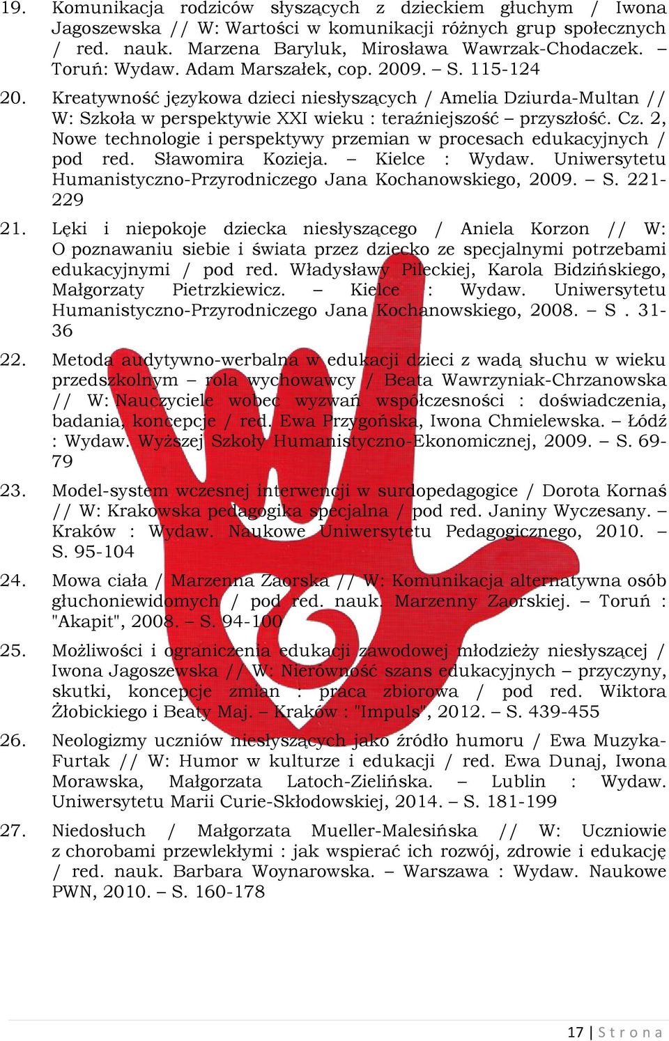 2, Nowe technologie i perspektywy przemian w procesach edukacyjnych / pod red. Sławomira Kozieja. Kielce : Wydaw. Uniwersytetu Humanistyczno-Przyrodniczego Jana Kochanowskiego, 2009. S. 221-229 21.