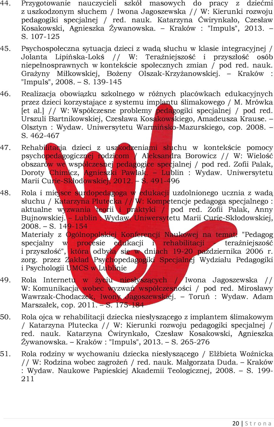 Psychospołeczna sytuacja dzieci z wadą słuchu w klasie integracyjnej / Jolanta Lipińska-Lokś // W: Teraźniejszość i przyszłość osób niepełnosprawnych w kontekście społecznych zmian / pod red. nauk.