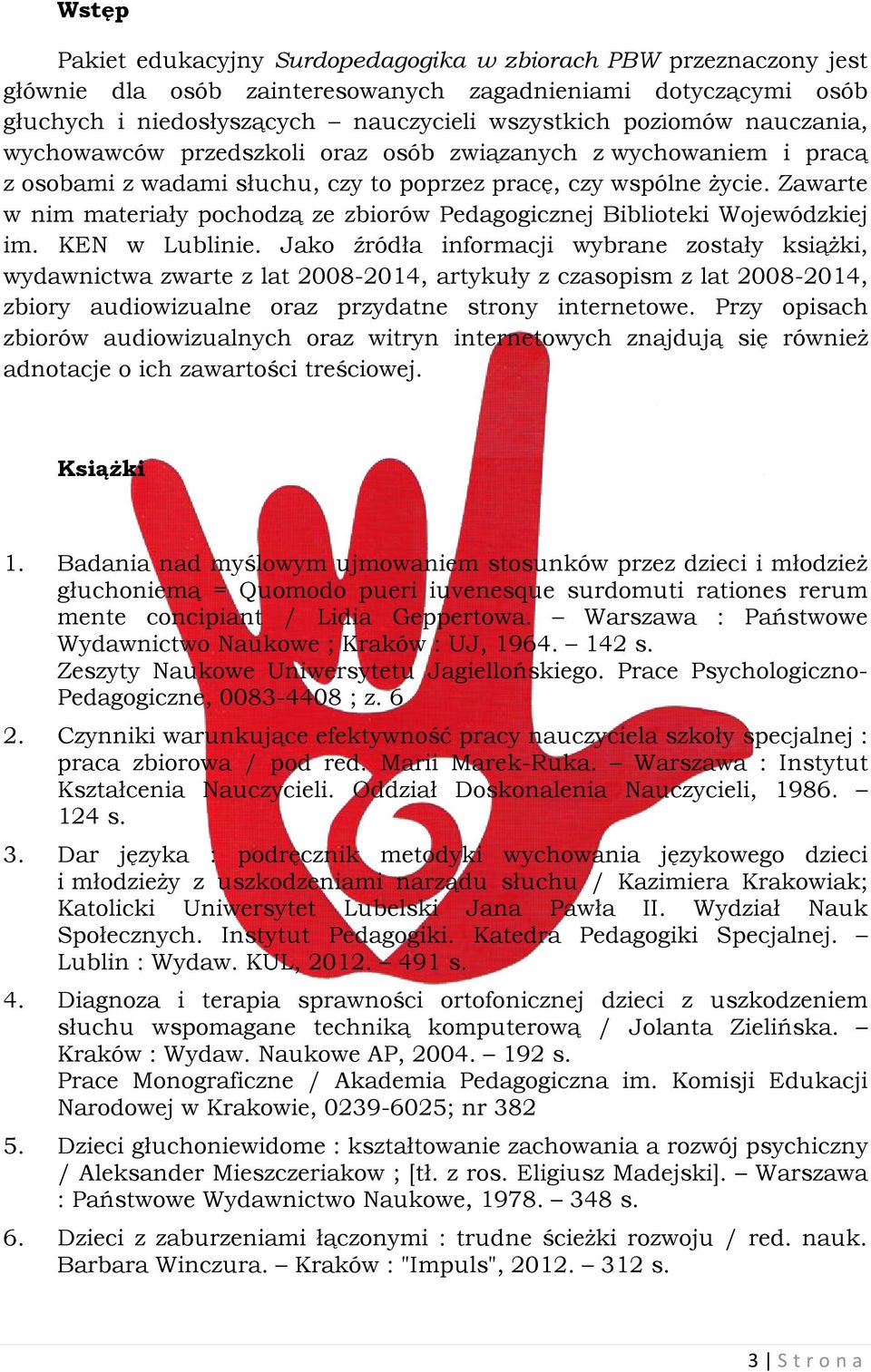 Zawarte w nim materiały pochodzą ze zbiorów Pedagogicznej Biblioteki Wojewódzkiej im. KEN w Lublinie.