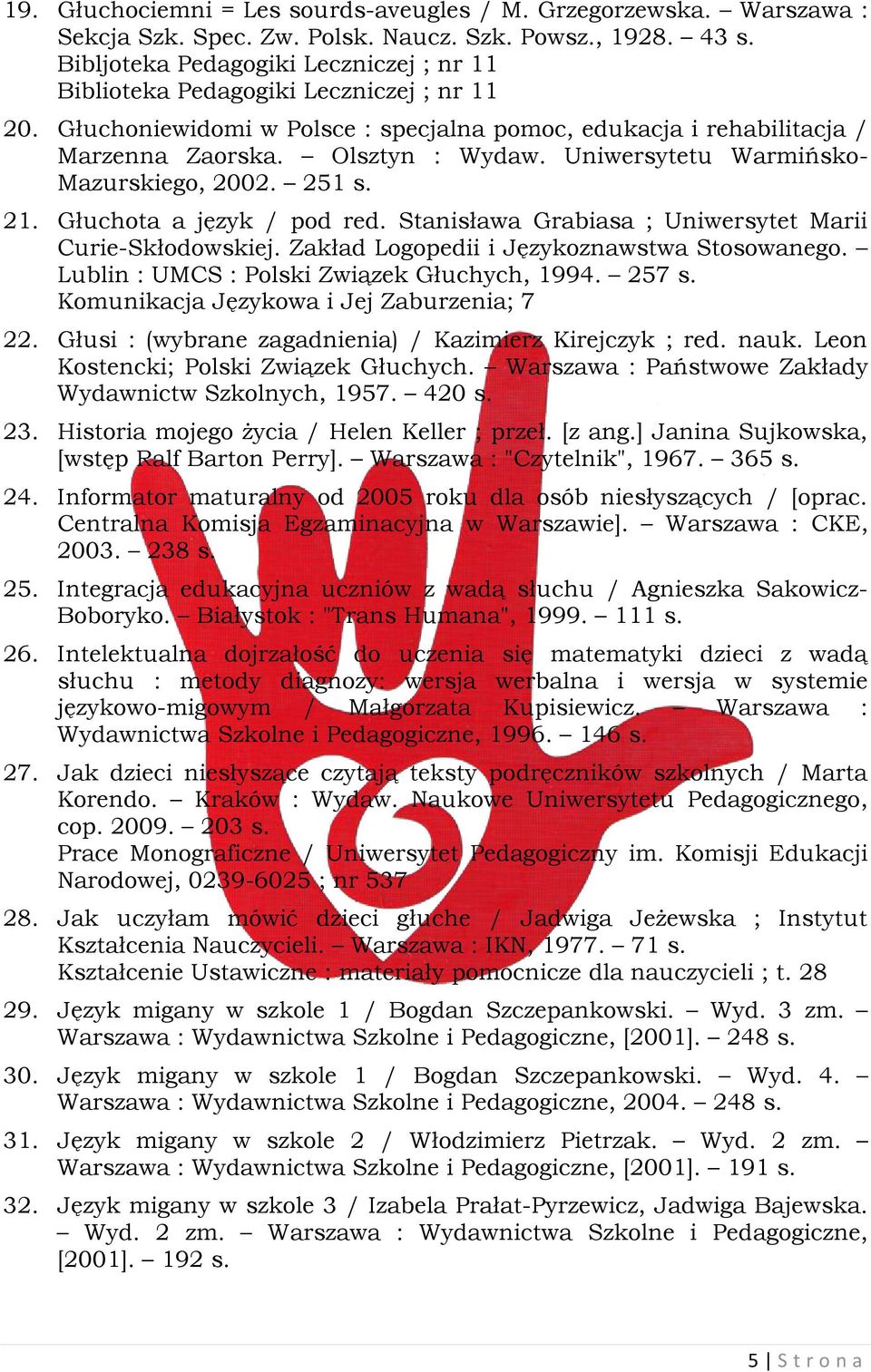 Uniwersytetu Warmińsko- Mazurskiego, 2002. 251 s. 21. Głuchota a język / pod red. Stanisława Grabiasa ; Uniwersytet Marii Curie-Skłodowskiej. Zakład Logopedii i Językoznawstwa Stosowanego.