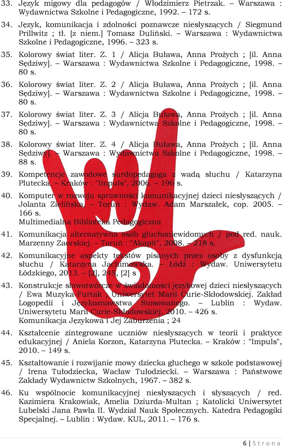 Warszawa : Wydawnictwa Szkolne i Pedagogiczne, 1998. 80 s. 36. Kolorowy świat liter. Z. 2 / Alicja Buława, Anna Prożych ; [il. Anna Sędziwy]. Warszawa : Wydawnictwa Szkolne i Pedagogiczne, 1998. 80 s. 37.