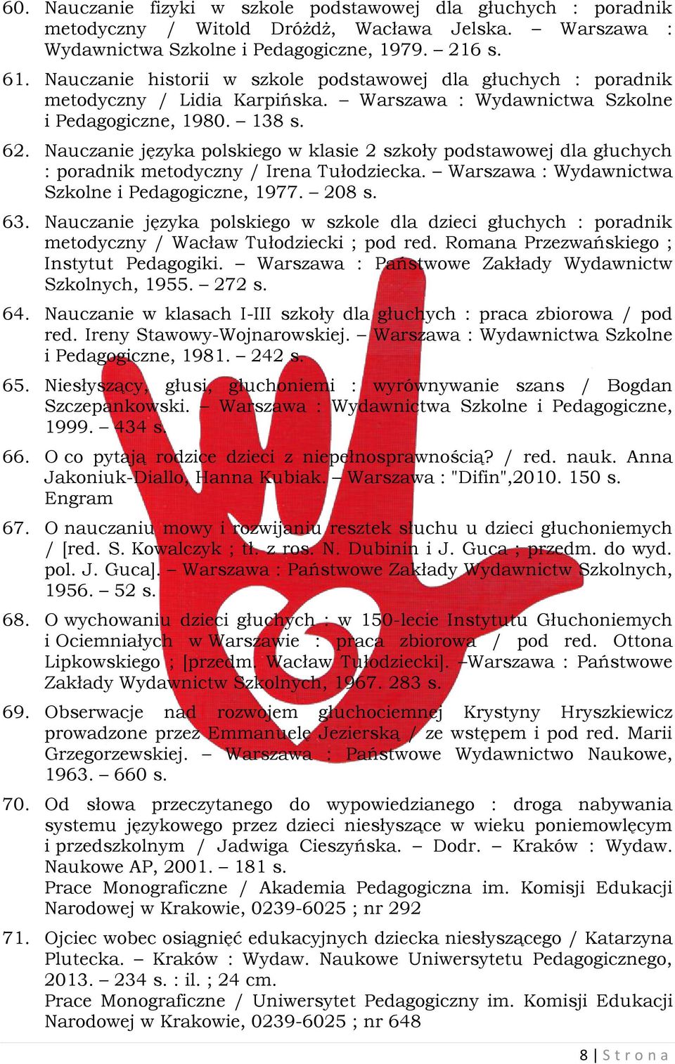 Nauczanie języka polskiego w klasie 2 szkoły podstawowej dla głuchych : poradnik metodyczny / Irena Tułodziecka. Warszawa : Wydawnictwa Szkolne i Pedagogiczne, 1977. 208 s. 63.