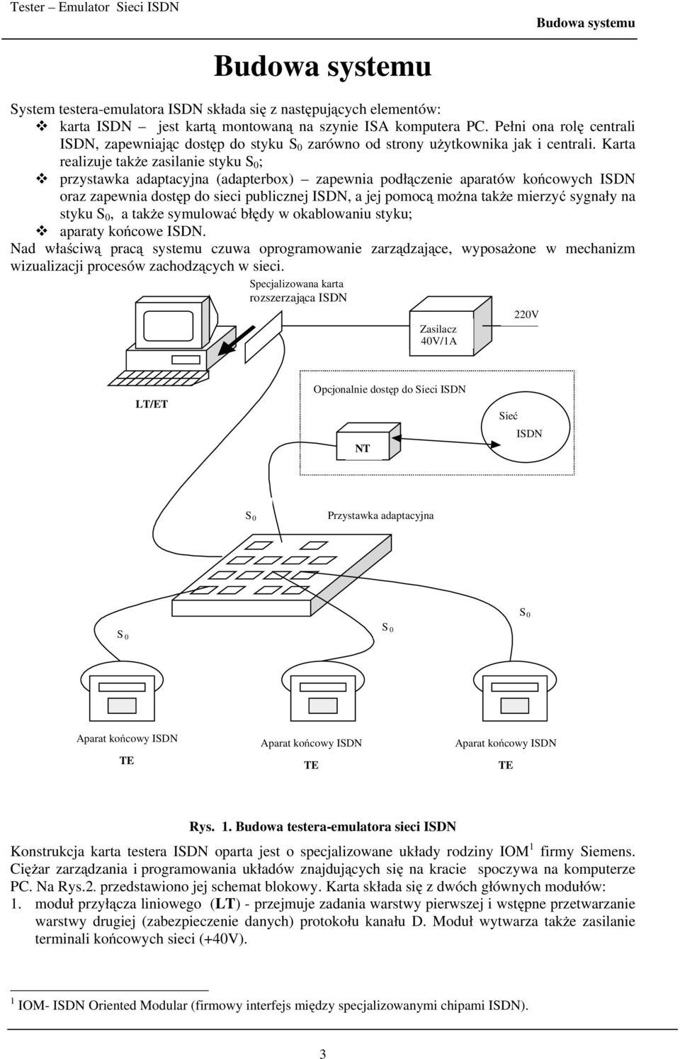 Karta realizuje także zasilanie styku 0 ; przystawka adaptacyjna (adapterbox) zapewnia podłączenie aparatów końcowych IDN oraz zapewnia dostęp do sieci publicznej IDN, a jej pomocą można także