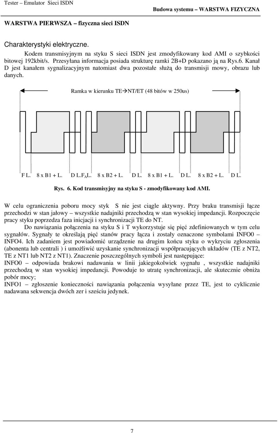 . Kanał D jest kanałem sygnalizacyjnym natomiast dwa pozostałe służą do transmisji mowy, obrazu lub danych. Ramka w kierunku T NT/T (8 bitów w 20us) F L. 8 x B1 L. D L.F A L. 8 x B2 L. D L. 8 x B1 L. D L. 8 x B2 L. D L. Rys.