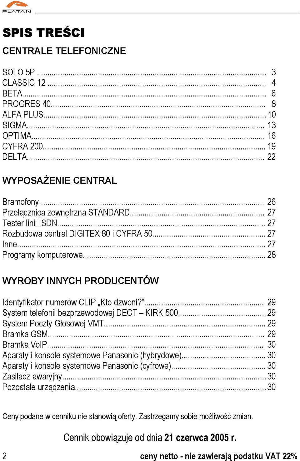 .. 28 WYROBY INNYCH PRODUCENTÓW Identyfikator numerów CLIP Kto dzwoni?... 29 System telefonii bezprzewodowej DECT KIRK 500... 29 System Poczty Głosowej VMT... 29 Bramka GSM... 29 Bramka VoIP.