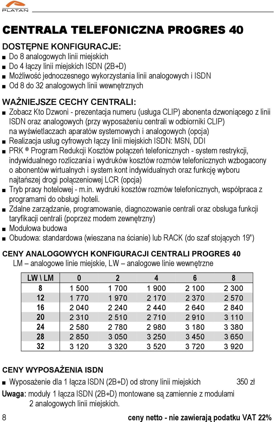 odbiorniki CLIP) na wyświetlaczach aparatów systemowych i analogowych (opcja) Realizacja usług cyfrowych łączy linii miejskich ISDN: MSN, DDI PRK Program Redukcji Kosztów połączeń telefonicznych -