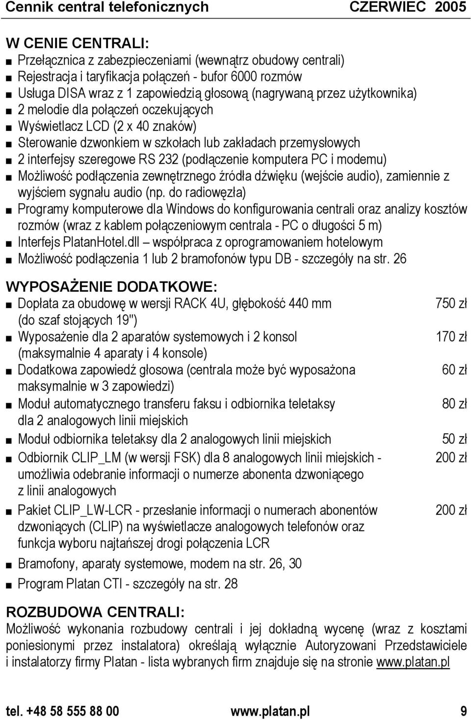 szeregowe RS 232 (podłączenie komputera PC i modemu) Możliwość podłączenia zewnętrznego źródła dźwięku (wejście audio), zamiennie z wyjściem sygnału audio (np.