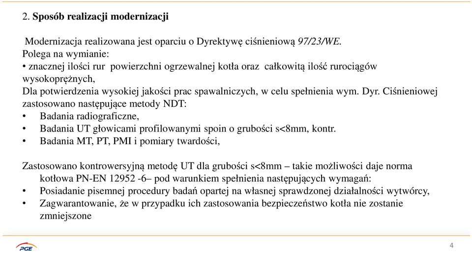 Ciśnieniowej zastosowano następujące metody NDT: Badania radiograficzne, Badania UT głowicami profilowanymi spoin o grubości s<8mm, kontr.