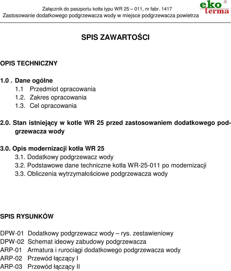 . Podstwowe dne techniczne kotł WR-5- po modernizcji 3.3. Obliczeni wytrzymłościowe podgrzewcz wody SPIS RYSUNKÓW DPW- Dodtkowy podgrzewcz wody rys.