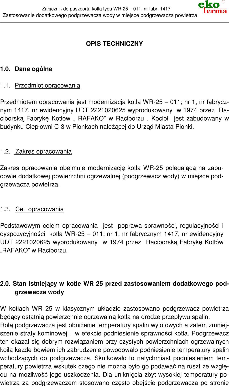Kocioł jest zbudowny w budynku Ciepłowni C-3 w Pionkch nleŝącej do Urząd Mist Pionki.