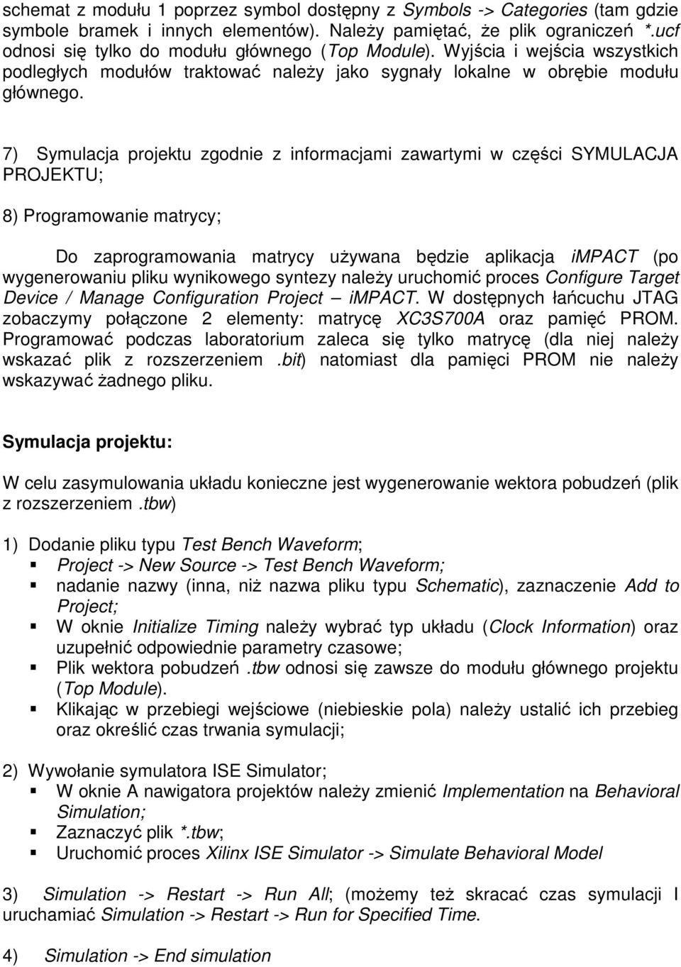 7) Symulacja projektu zgodnie z informacjami zawartymi w części SYMULACJA PROJEKTU; 8) Programowanie matrycy; Do zaprogramowania matrycy uŝywana będzie aplikacja impact (po wygenerowaniu pliku