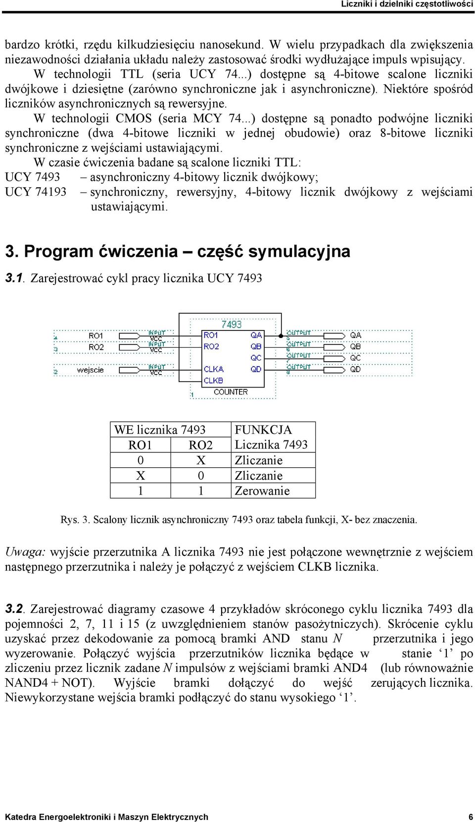 W technologii CMOS (seria MCY 74...) dostępne są ponadto podwójne liczniki synchroniczne (dwa 4-bitowe liczniki w jednej obudowie) oraz 8-bitowe liczniki synchroniczne z wejściami ustawiającymi.