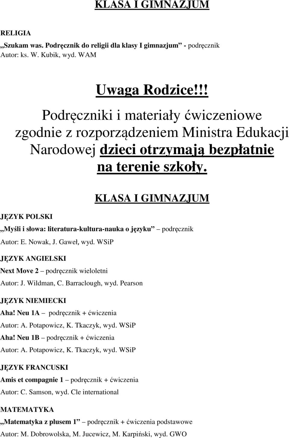 JĘZYK POLSKI KLASA I GIMNAZJUM Myśli i słowa: literatura-kultura-nauka o języku podręcznik Autor: E. Nowak, J. Gaweł, wyd. WSiP JĘZYK ANGIELSKI Next Move 2 podręcznik wieloletni Autor: J.