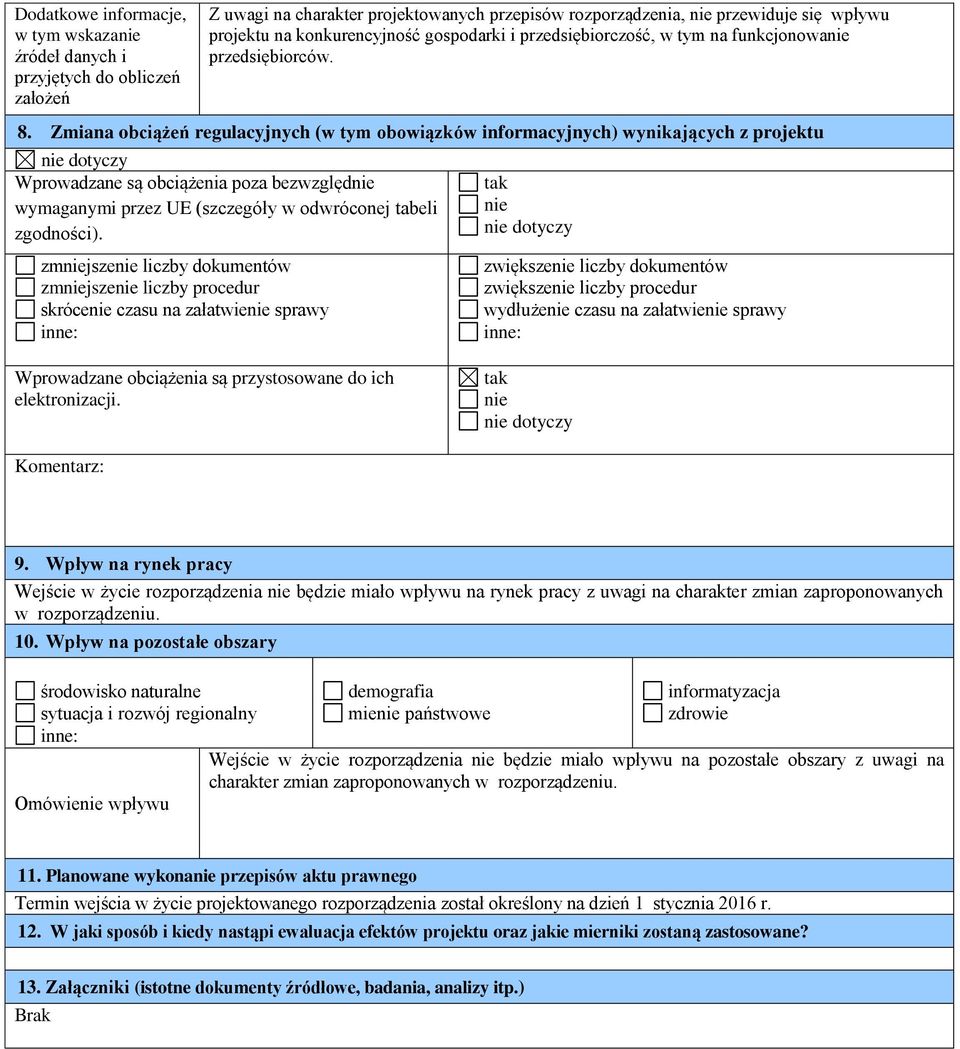 Zmiana obciążeń regulacyjnych (w tym obowiązków informacyjnych) wynikających z projektu nie dotyczy Wprowadzane są obciążenia poza bezwzględnie wymaganymi przez UE (szczegóły w odwróconej tabeli