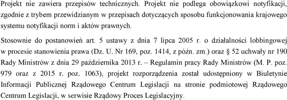 Stosownie do postanowień art. 5 ustawy z dnia 7 lipca 2005 r. o działalności lobbingowej w procesie stanowienia prawa (Dz. U. Nr 169, poz. 1414, z późn. zm.