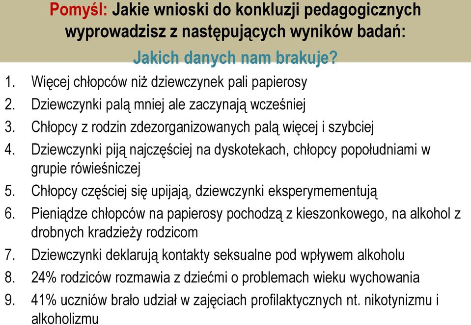Dziewczynki piją najczęściej na dyskotekach, chłopcy popołudniami w grupie rówieśniczej 5. Chłopcy częściej się upijają, dziewczynki eksperymementują 6.