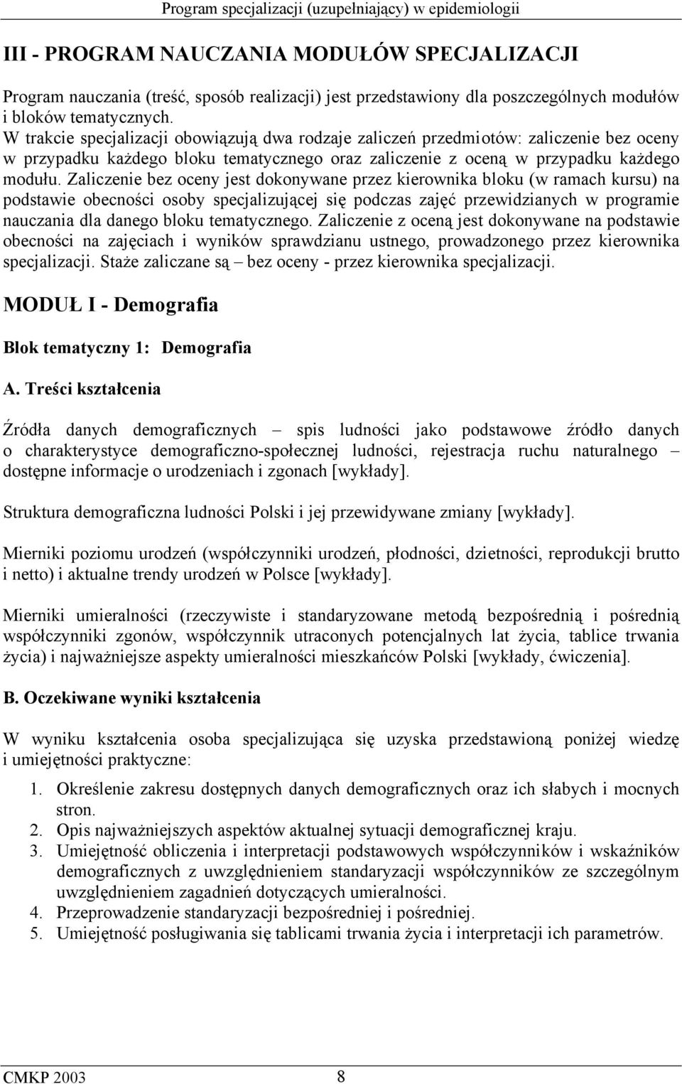 Zaliczenie bez oceny jest dokonywane przez kierownika bloku (w ramach kursu) na podstawie obecności osoby specjalizującej się podczas zajęć przewidzianych w programie nauczania dla danego bloku
