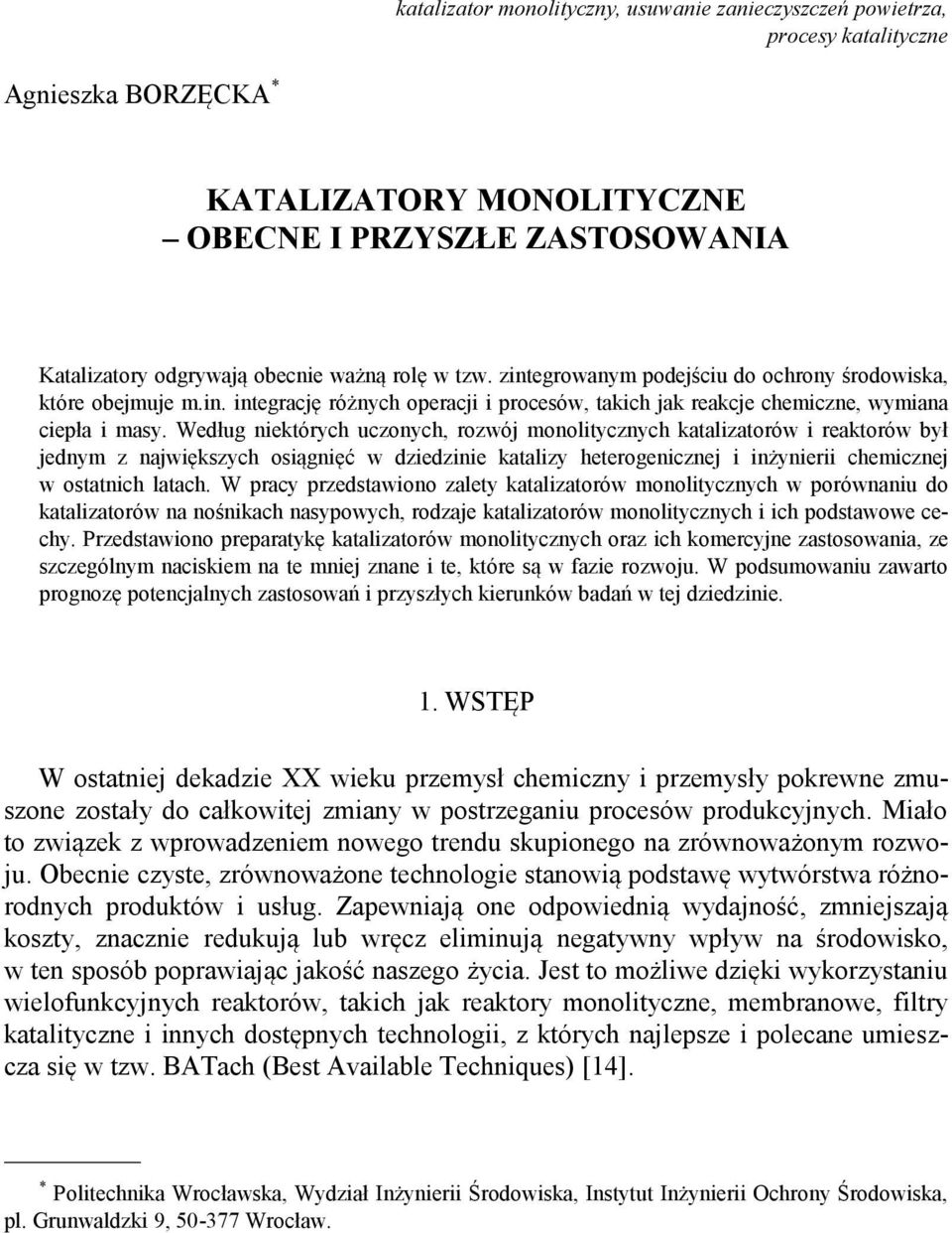 Według niektórych uczonych, rozwój monolitycznych katalizatorów i reaktorów był jednym z największych osiągnięć w dziedzinie katalizy heterogenicznej i inżynierii chemicznej w ostatnich latach.