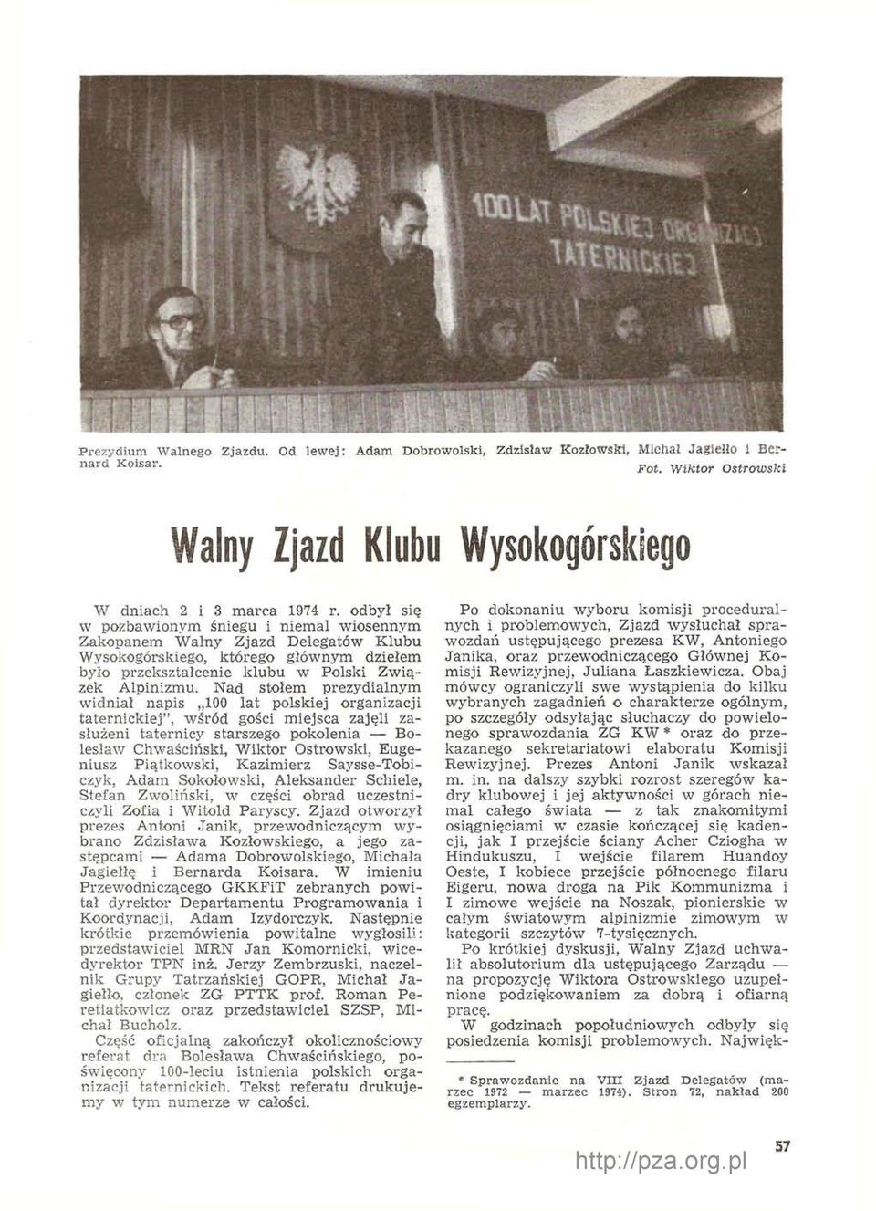 Nad stołem prezydialnym widniał napis 100 lat polskiej organizacji taternickiej", wśród gości miejsca zajęli zasłużeni taternicy starszego pokolenia Bolesław Chwaściński, Wiktor Ostrowski, Eugeniusz