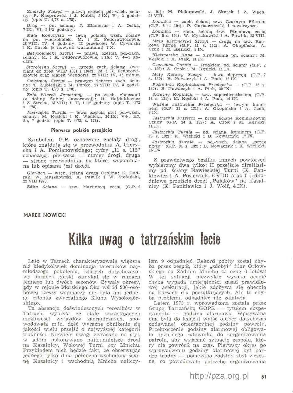 Batyżowiecki Szczyt prawą częścią pd.-zach. ściany: M. i K. Fedorowiczowie, 5IX; V, 4 5 godzin. Staroleśny Szczyt grzędą zach. ściany (wariant do dróg WHP 1861 i 1862): M. i K. Fedorowiczowie oraz Marek Wendorff, 22 VIII: IV, 45 minut.