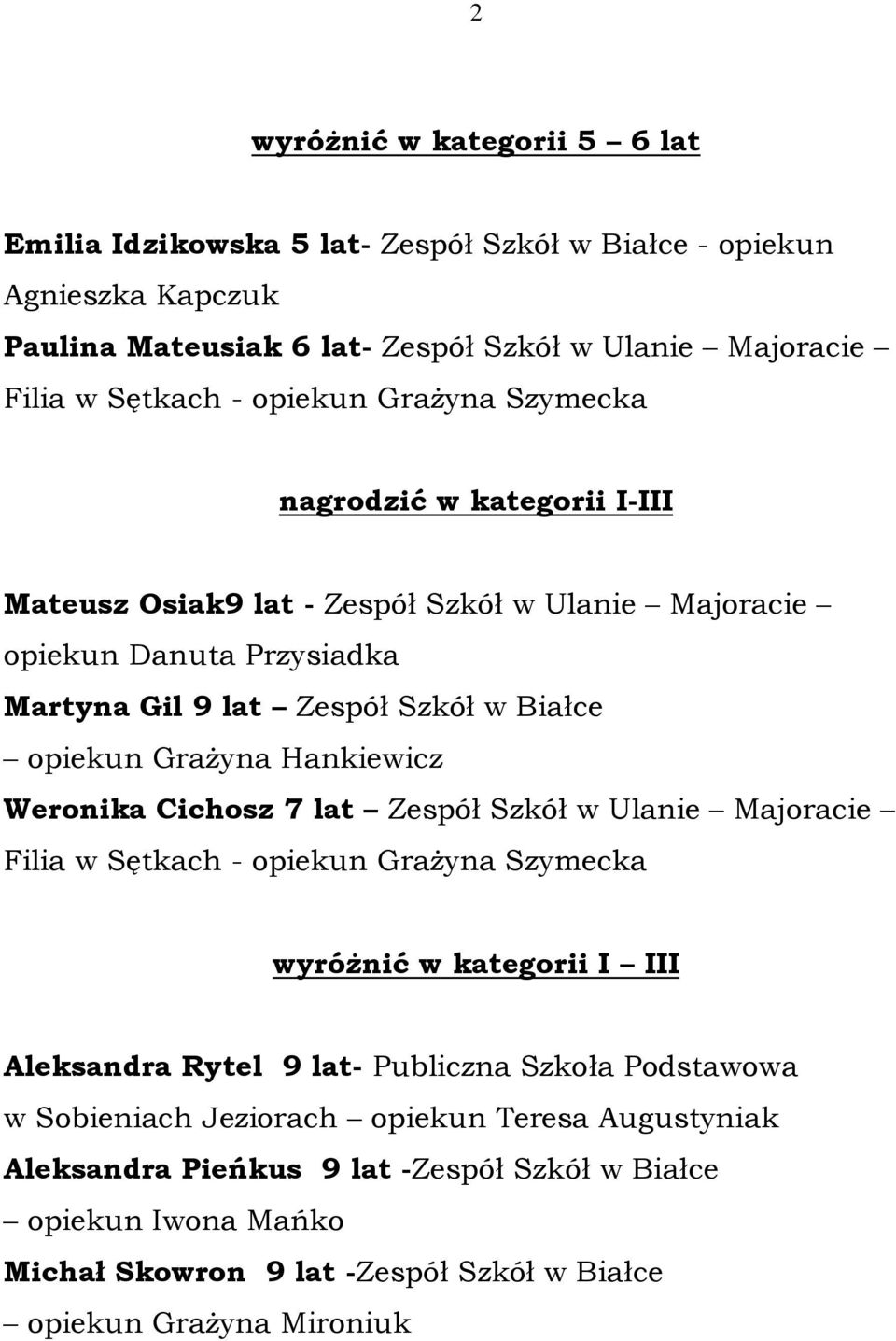 7 lat Zespół Szkół w Ulanie Majoracie Filia w Sętkach - opiekun Grażyna Szymecka wyróżnić w kategorii I III Aleksandra Rytel 9 lat- Publiczna Szkoła Podstawowa w Sobieniach