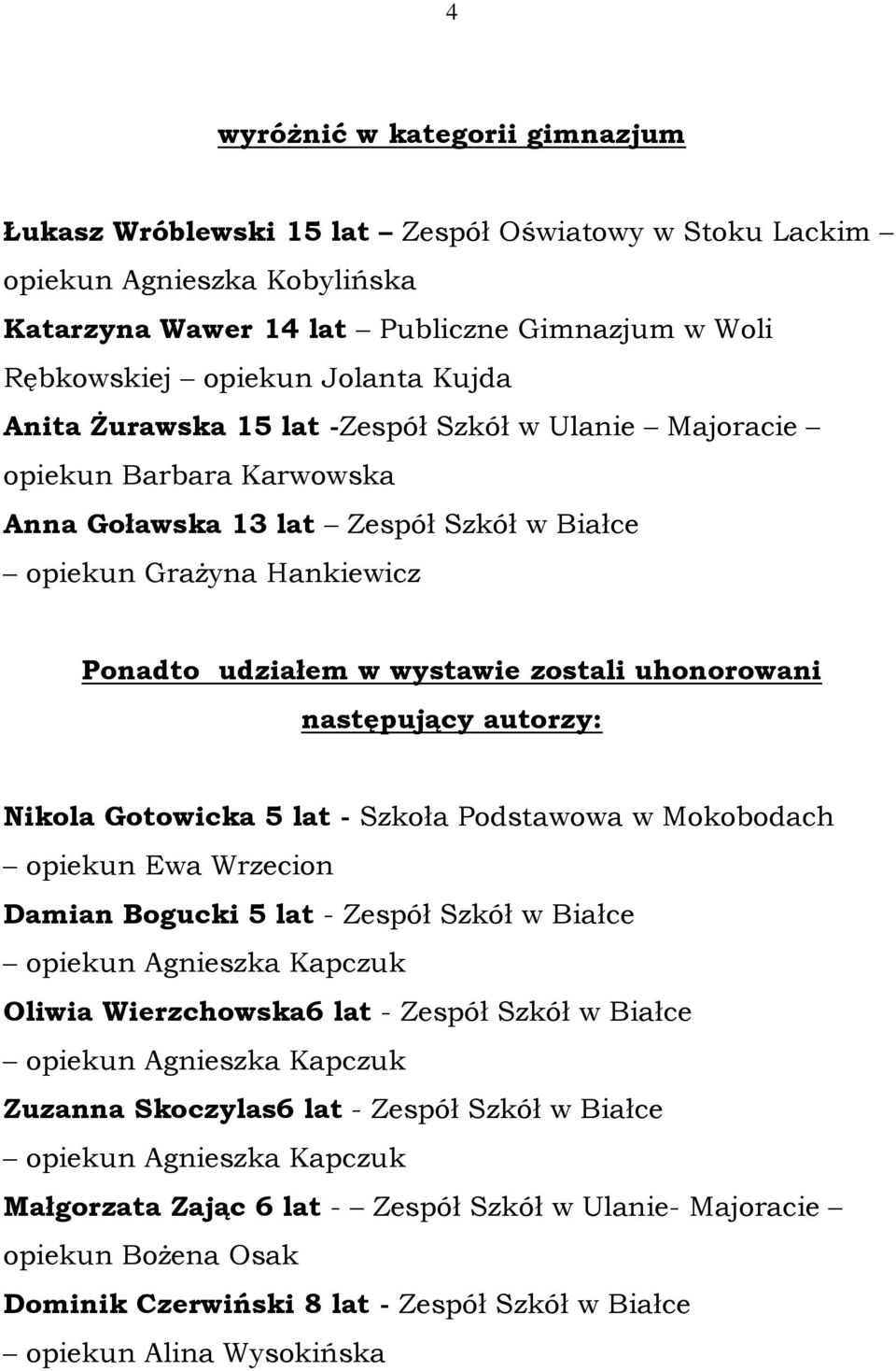 Podstawowa w Mokobodach opiekun Ewa Wrzecion Damian Bogucki 5 lat - Zespół Szkół w Białce opiekun Agnieszka Kapczuk Oliwia Wierzchowska6 lat - Zespół Szkół w Białce opiekun Agnieszka Kapczuk Zuzanna