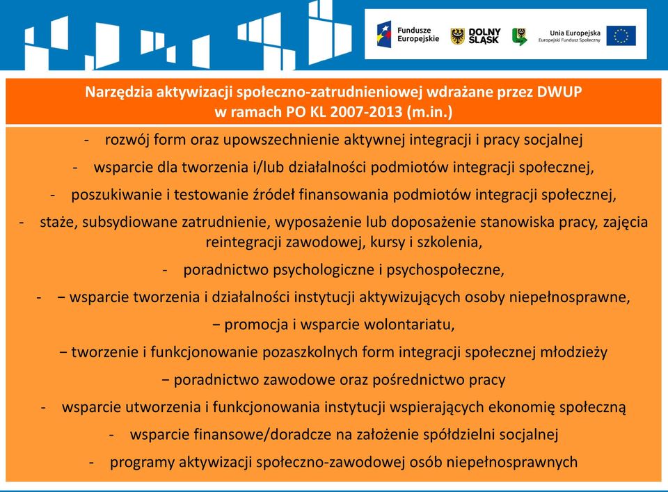 podmiotów integracji społecznej, - staże, subsydiowane zatrudnienie, wyposażenie lub doposażenie stanowiska pracy, zajęcia reintegracji zawodowej, kursy i szkolenia, - poradnictwo psychologiczne i