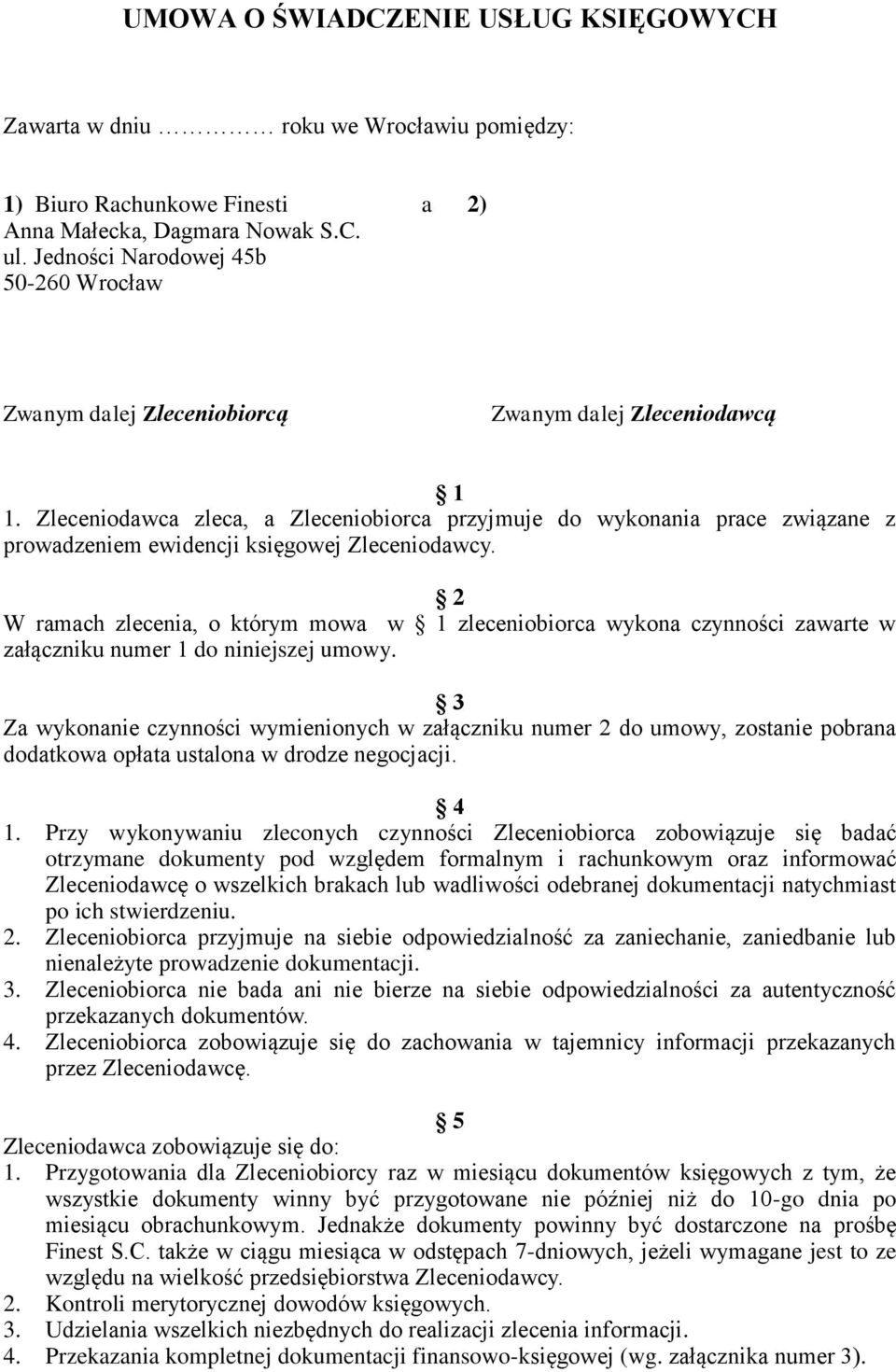 Zleceniodawca zleca, a Zleceniobiorca przyjmuje do wykonania prace związane z prowadzeniem ewidencji księgowej Zleceniodawcy.