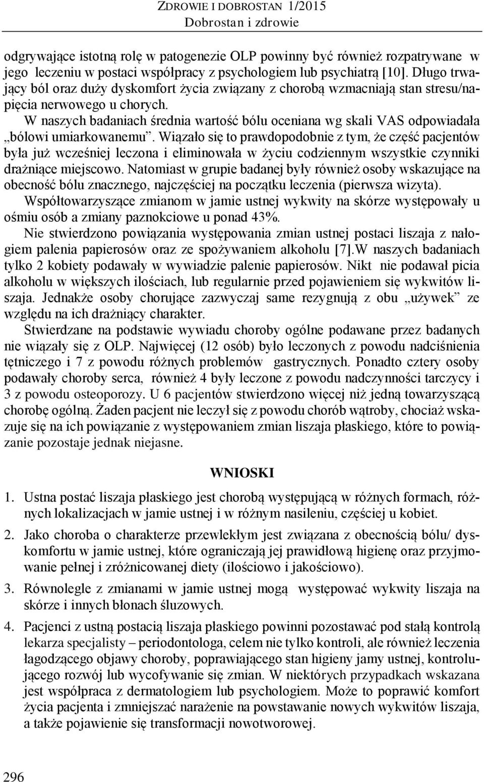 W naszych badaniach średnia wartość bólu oceniana wg skali VAS odpowiadała bólowi umiarkowanemu.