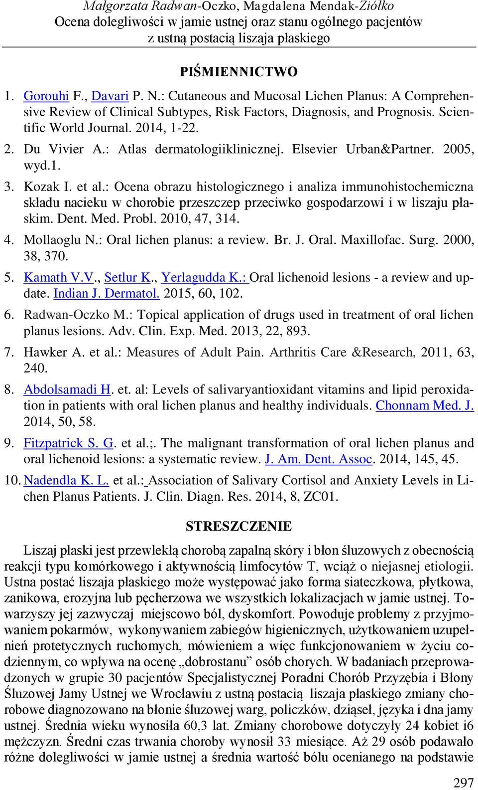 : Atlas dermatologiiklinicznej. Elsevier Urban&Partner. 2005, wyd.1. 3. Kozak I. et al.