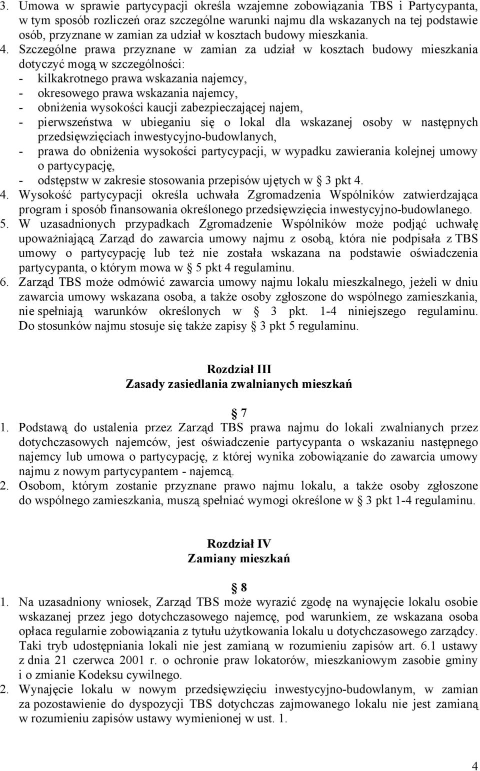 Szczególne prawa przyznane w zamian za udział w kosztach budowy mieszkania dotyczyć mogą w szczególności: - kilkakrotnego prawa wskazania najemcy, - okresowego prawa wskazania najemcy, - obniżenia